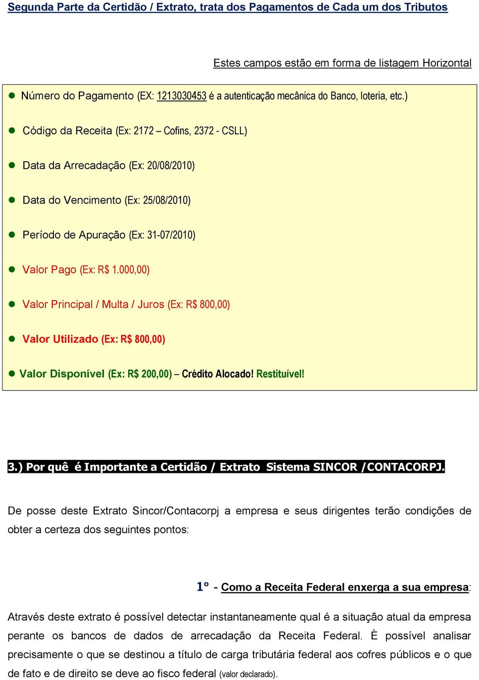 ) Código da Receita (Ex: 2172 Cofins, 2372 - CSLL) Data da Arrecadação (Ex: 20/08/2010) Data do Vencimento (Ex: 25/08/2010) Período de Apuração (Ex: 31-07/2010) Valor Pago (Ex: R$ 1.