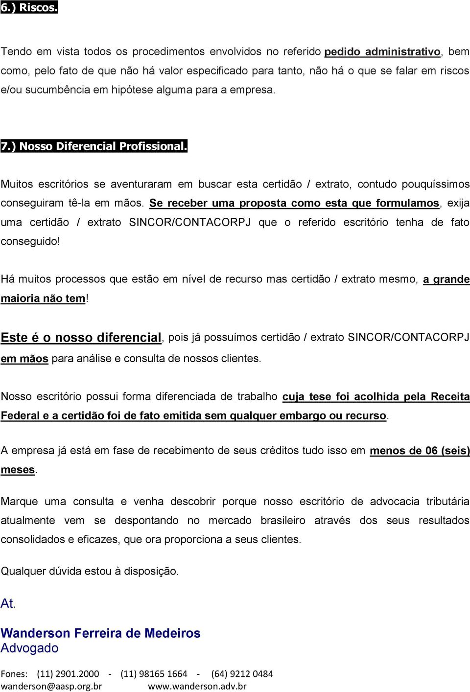 em hipótese alguma para a empresa. 7.) Nosso Diferencial Profissional. Muitos escritórios se aventuraram em buscar esta certidão / extrato, contudo pouquíssimos conseguiram tê-la em mãos.