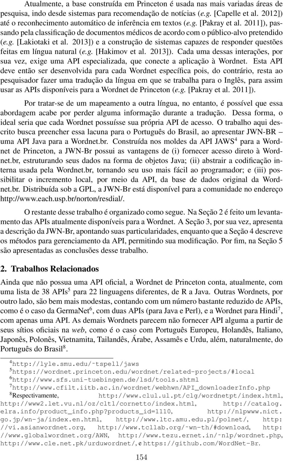 2013]) e a construção de sistemas capazes de responder questões feitas em língua natural (e.g. [Hakimov et al. 2013]).