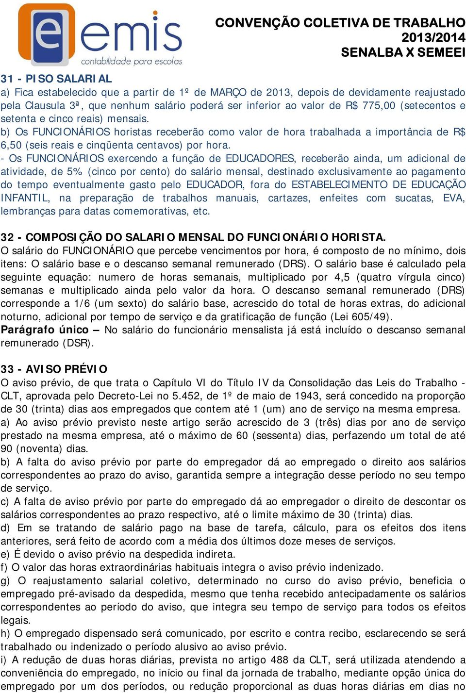 - Os FUNCIONÁRIOS exercendo a função de EDUCADORES, receberão ainda, um adicional de atividade, de 5% (cinco por cento) do salário mensal, destinado exclusivamente ao pagamento do tempo eventualmente