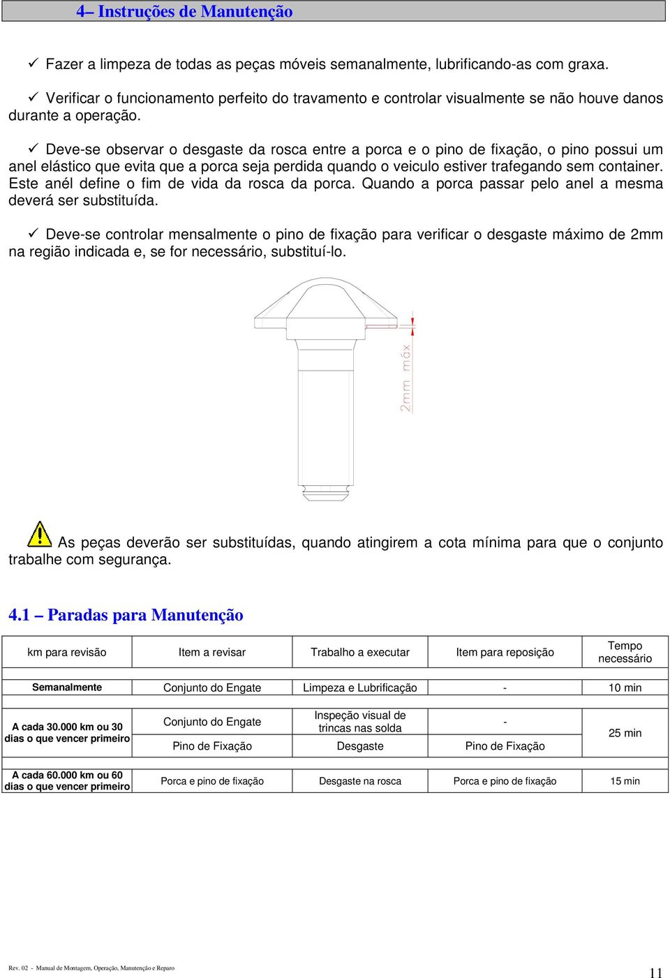 Deve-se observar o desgaste da rosca entre a porca e o pino de fixação, o pino possui um anel elástico que evita que a porca seja perdida quando o veiculo estiver trafegando sem container.