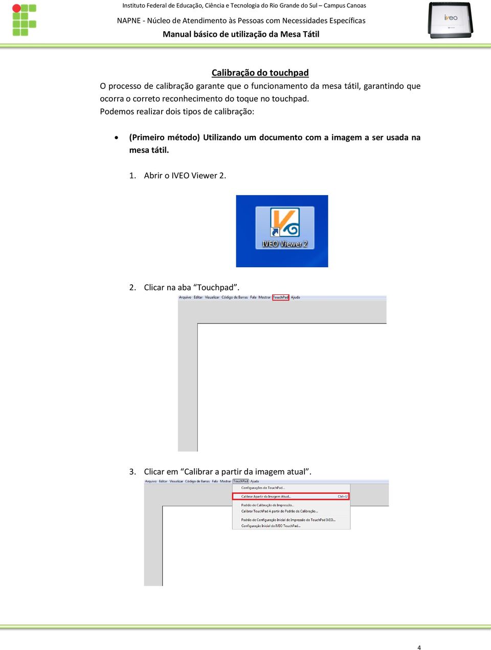 Podemos realizar dois tipos de calibração: (Primeiro método) Utilizando um documento com a