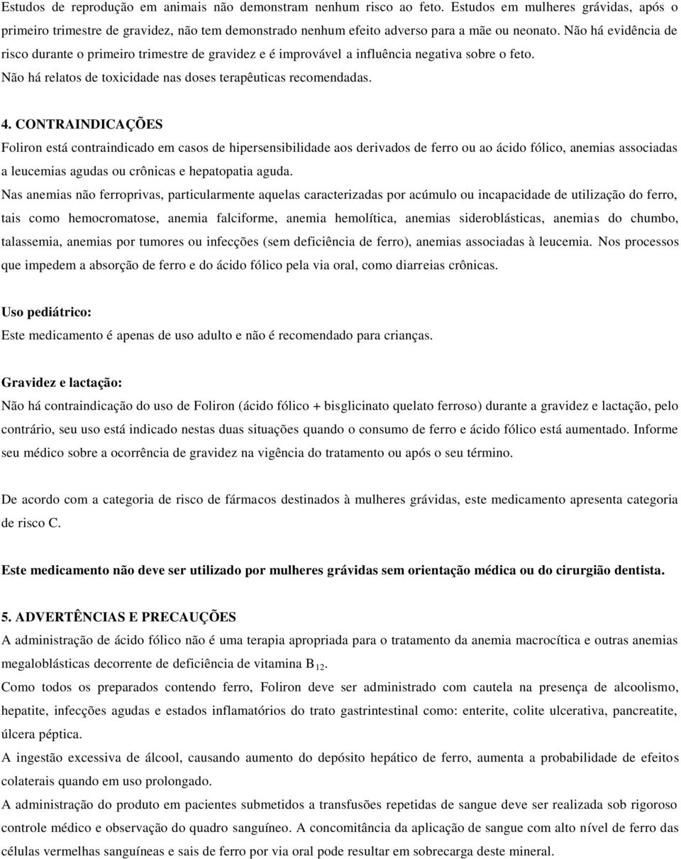 Não há evidência de risco durante o primeiro trimestre de gravidez e é improvável a influência negativa sobre o feto. Não há relatos de toxicidade nas doses terapêuticas recomendadas. 4.