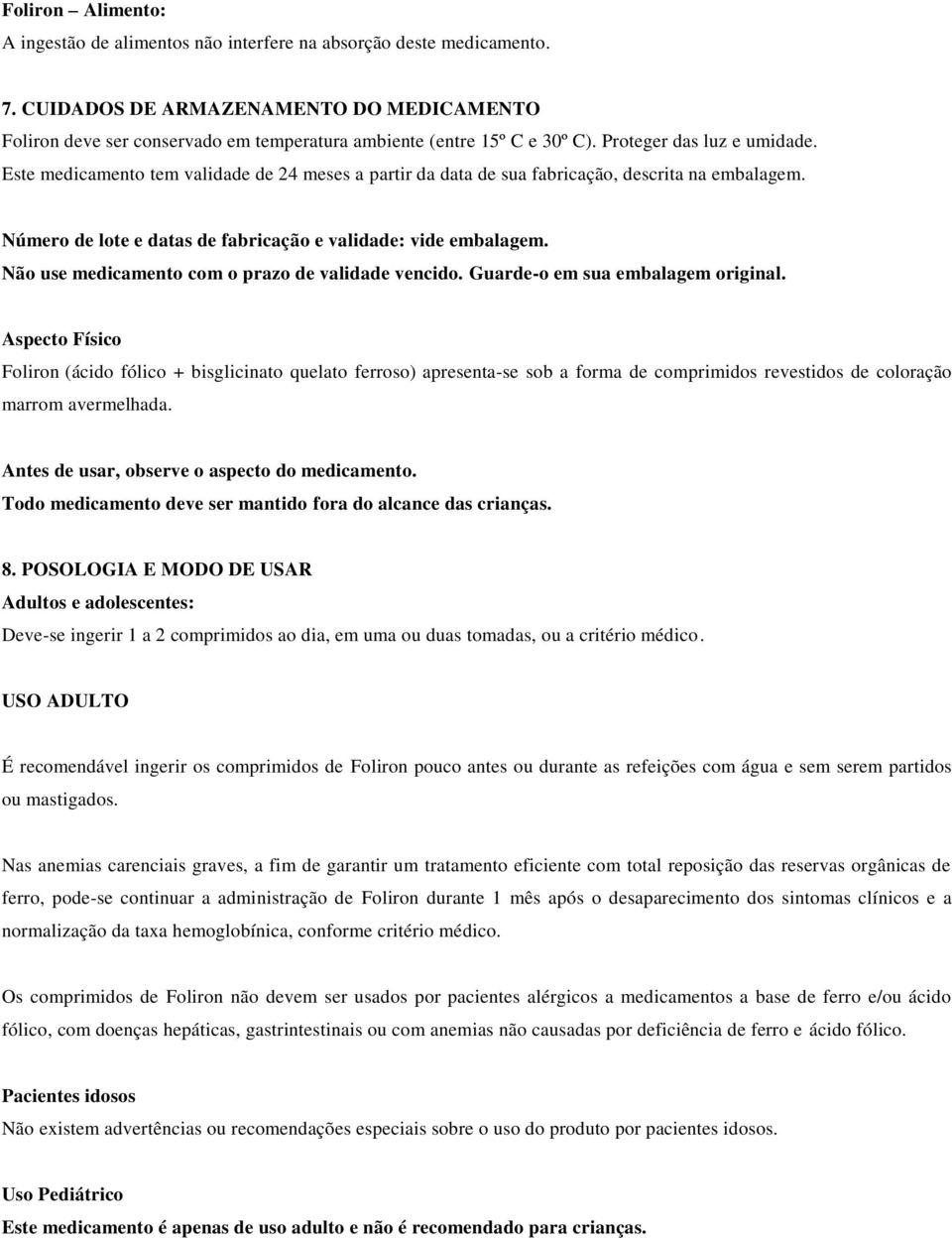 Este medicamento tem validade de 24 meses a partir da data de sua fabricação, descrita na embalagem. Número de lote e datas de fabricação e validade: vide embalagem.