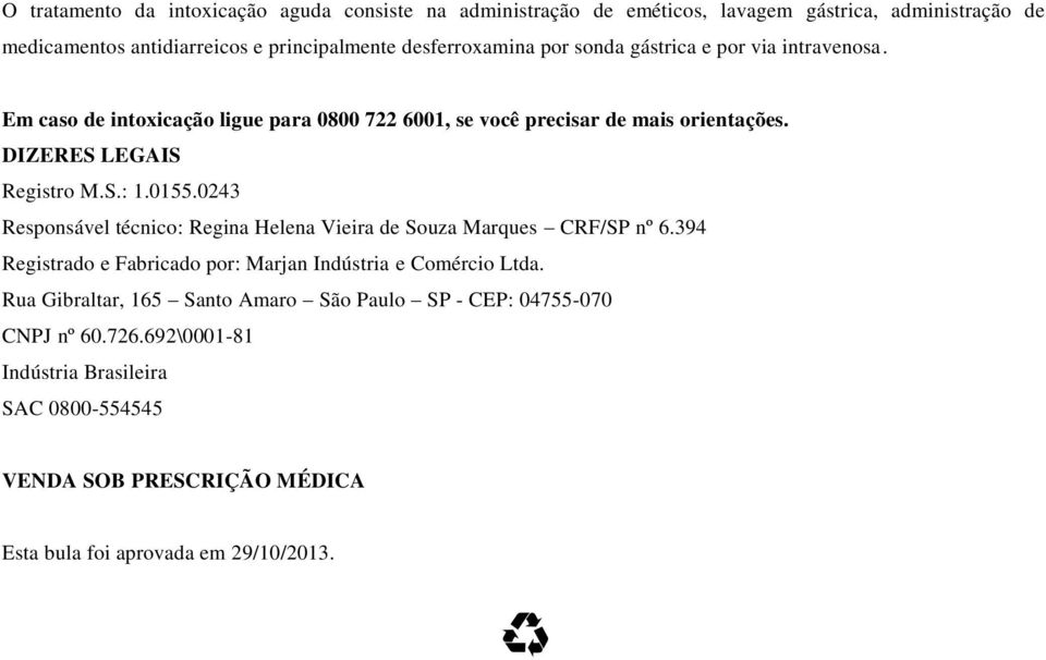 DIZERES LEGAIS Registro M.S.: 1.0155.0243 Responsável técnico: Regina Helena Vieira de Souza Marques CRF/SP nº 6.