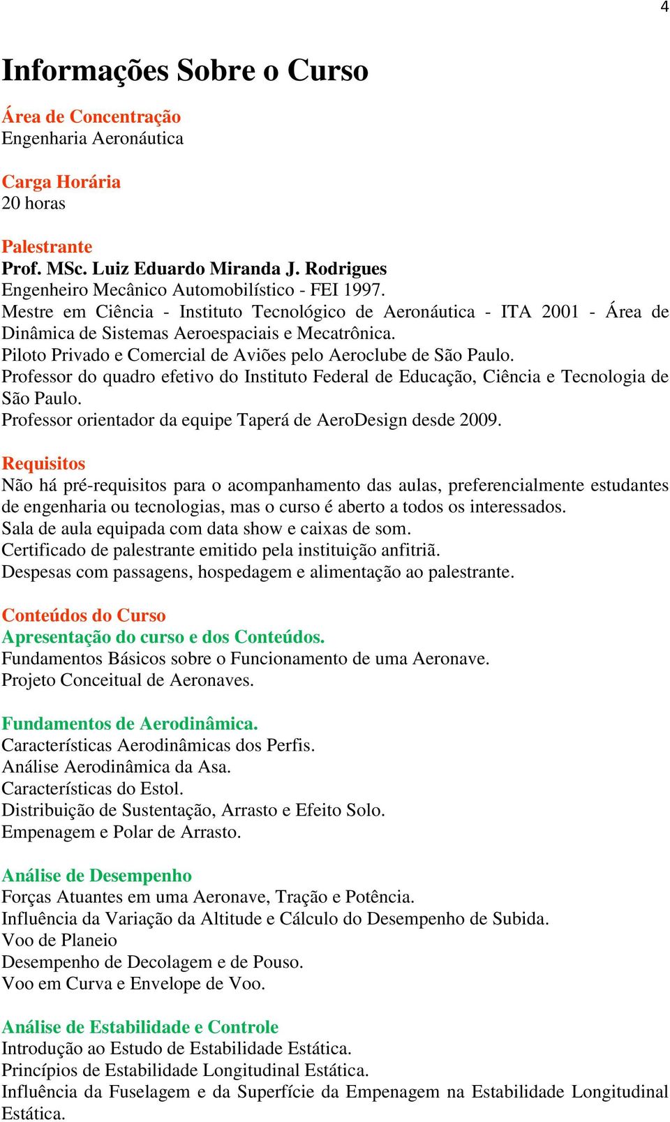 Professor do quadro efetivo do Instituto Federal de Educação, Ciência e Tecnologia de São Paulo. Professor orientador da equipe Taperá de AeroDesign desde 2009.