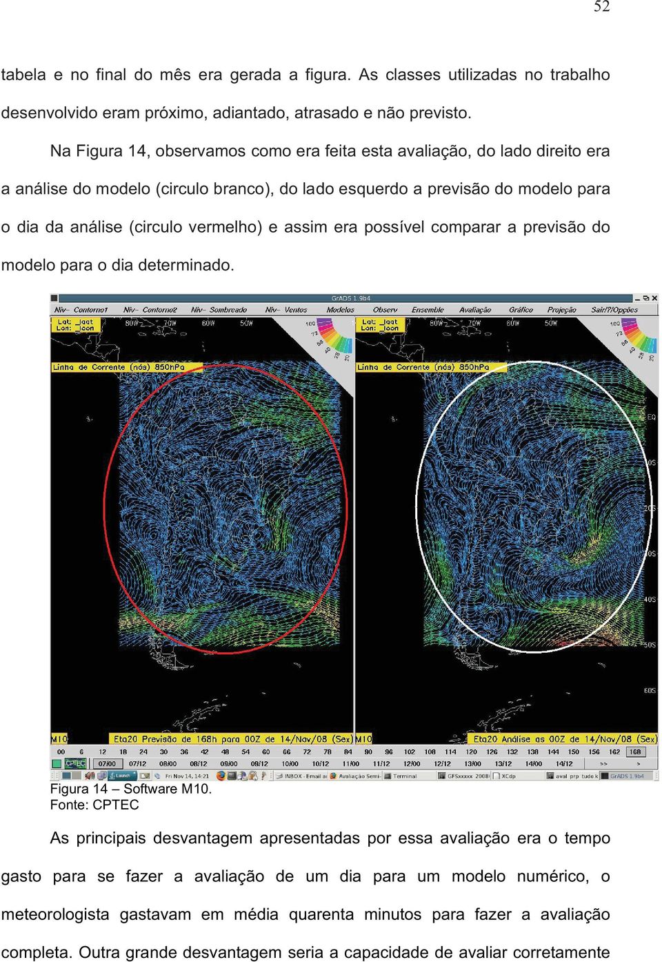 vermelho) e assim era possível comparar a previsão do modelo para o dia determinado. Figura 14 Software M10.