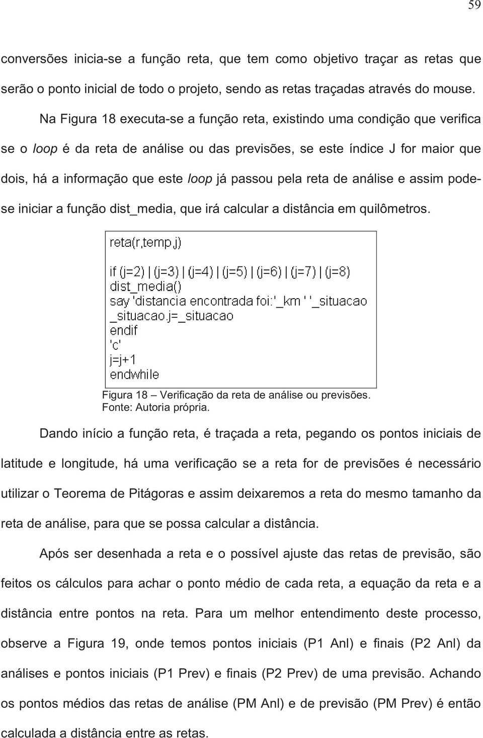 passou pela reta de análise e assim podese iniciar a função dist_media, que irá calcular a distância em quilômetros. Figura 18 Verificação da reta de análise ou previsões.