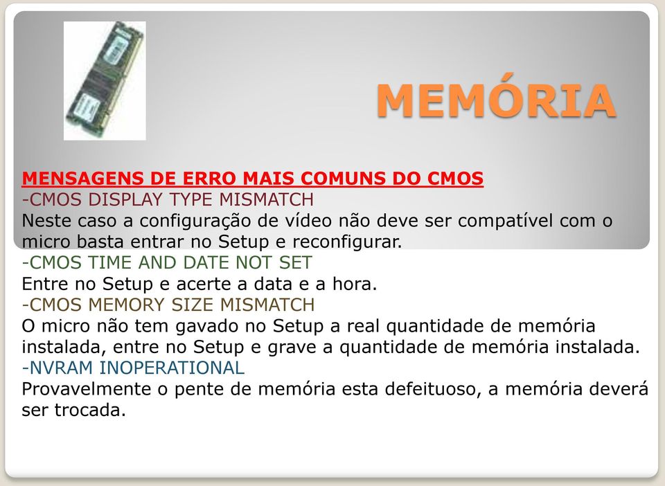 -CMOS MEMORY SIZE MISMATCH O micro não tem gavado no Setup a real quantidade de memória instalada, entre no Setup e grave a