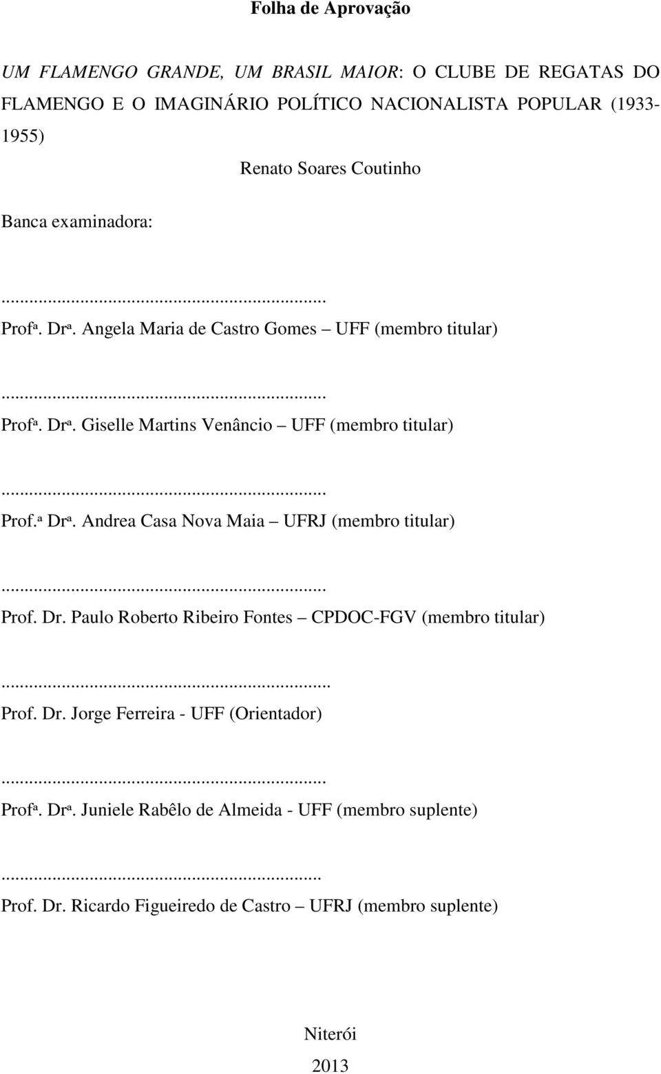 .. Prof.ᵃ Drᵃ. Andrea Casa Nova Maia UFRJ (membro titular)... Prof. Dr. Paulo Roberto Ribeiro Fontes CPDOC-FGV (membro titular)... Prof. Dr. Jorge Ferreira - UFF (Orientador).