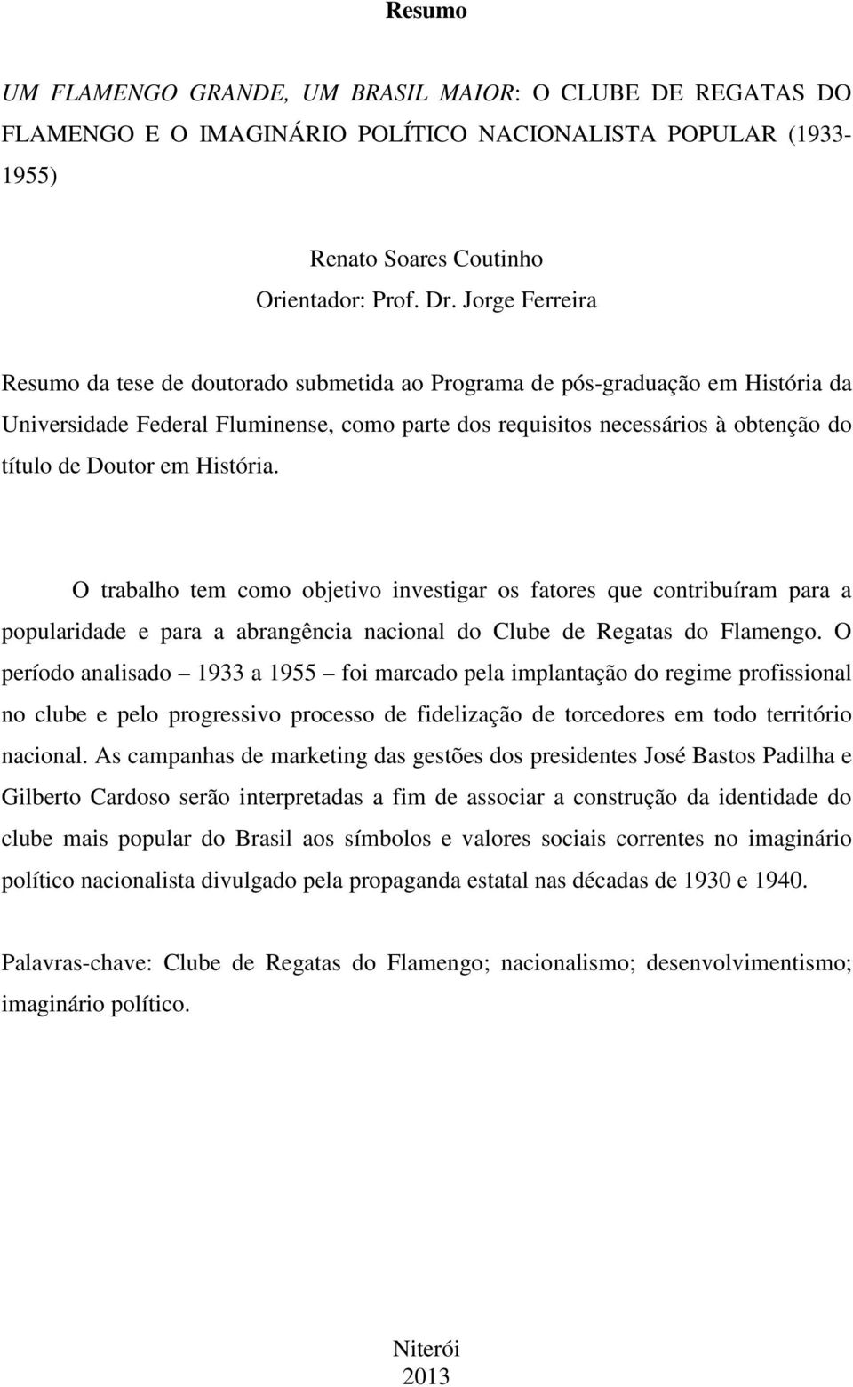 em História. O trabalho tem como objetivo investigar os fatores que contribuíram para a popularidade e para a abrangência nacional do Clube de Regatas do Flamengo.