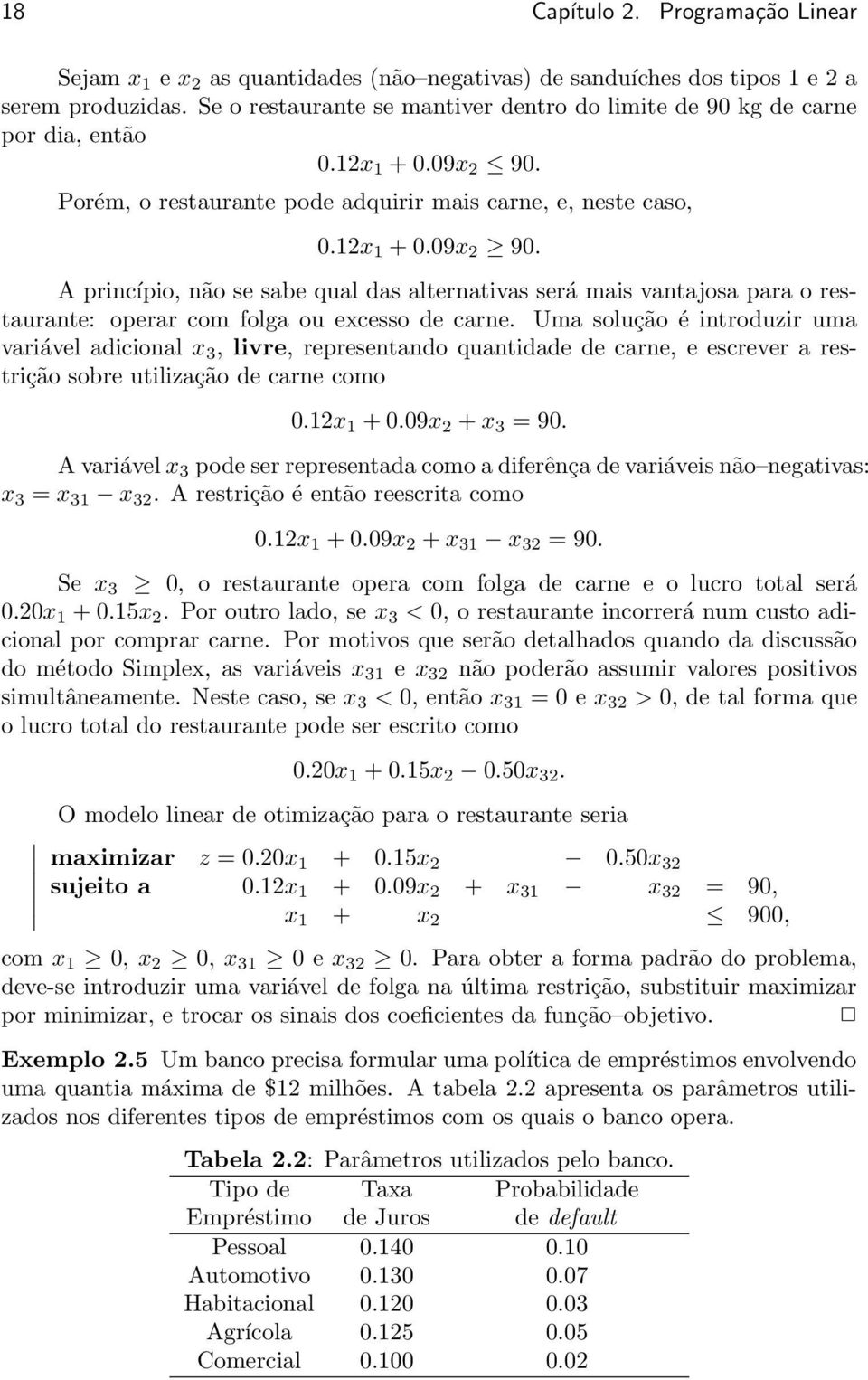 operar com folga ou excesso de carne Uma solução é introduzir uma variável adicional x 3, livre, representando quantidade de carne, e escrever a restrição sobre utilização de carne como 012x 1 + 009x