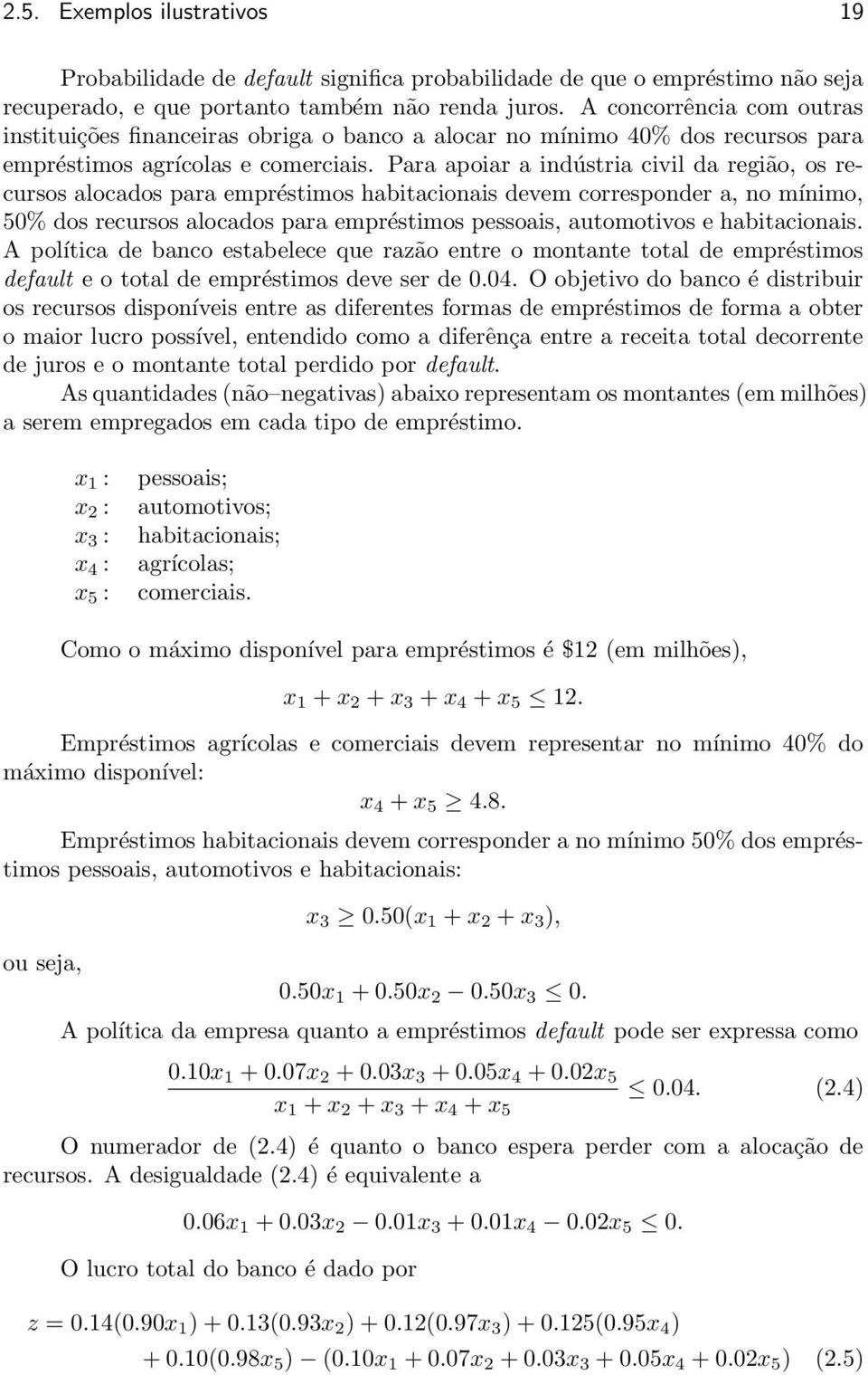 devem corresponder a, no mínimo, 50% dos recursos alocados para empréstimos pessoais, automotivos e habitacionais A política de banco estabelece que razão entre o montante total de empréstimos