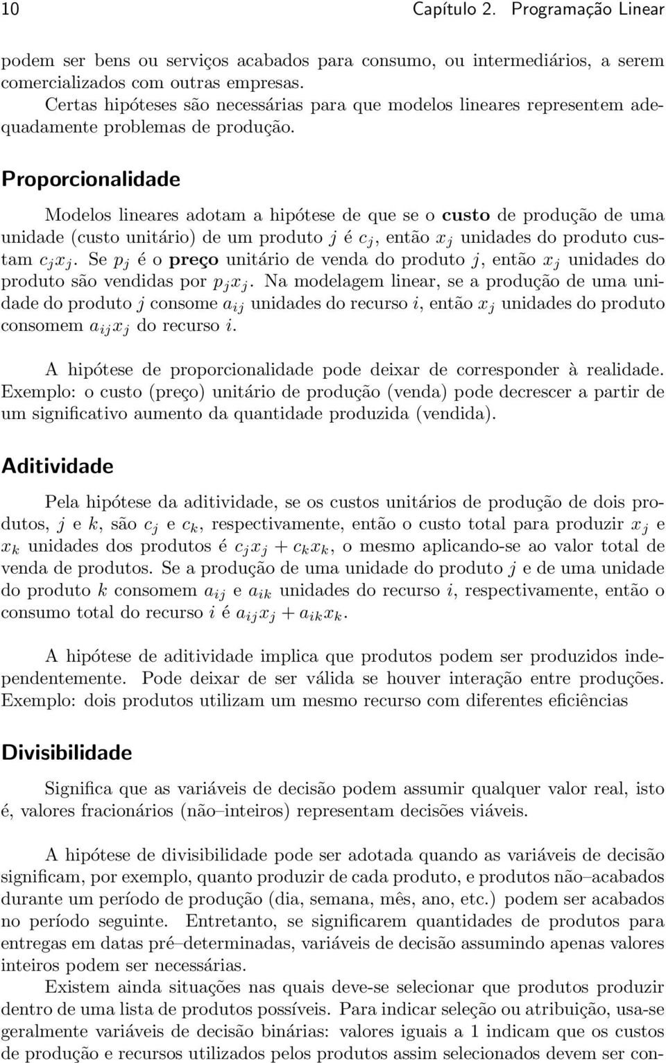 então x j unidades do produto custam c j x j Se p j é o preço unitário de venda do produto j, então x j unidades do produto são vendidas por p j x j Na modelagem linear, se a produção de uma unidade