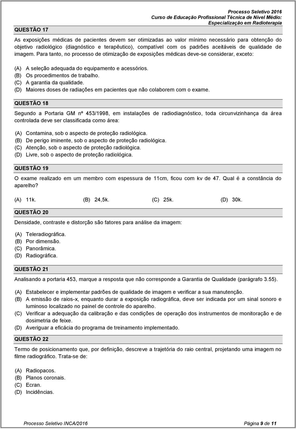 (B) Os procedimentos de trabalho. (C) A garantia da qualidade. (D) Maiores doses de radiações em pacientes que não colaborem com o exame.