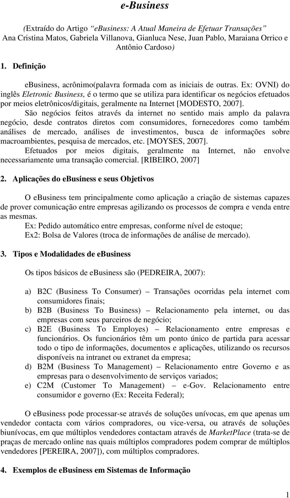 Ex: OVNI) do inglês Eletronic Business, é o termo que se utiliza para identificar os negócios efetuados por meios eletrônicos/digitais, geralmente na Internet [MODESTO, 2007].