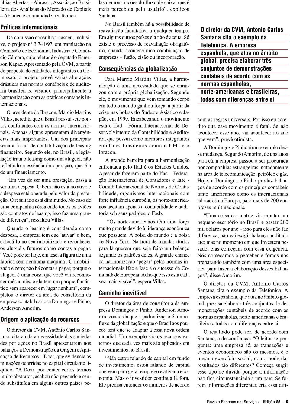 Apresentado pela CVM, a partir de proposta de entidades integrantes da Comissão, o projeto prevê várias alterações drásticas nas normas contábeis e de auditoria brasileiras, visando principalmente a