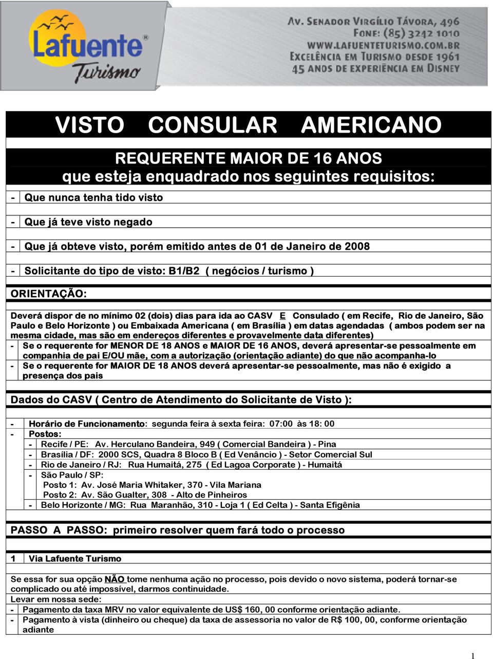 São Paulo e Belo Horizonte ) ou Embaixada Americana ( em Brasília ) em datas agendadas ( ambos podem ser na mesma cidade, mas são em endereços diferentes e provavelmente data diferentes) - Se o