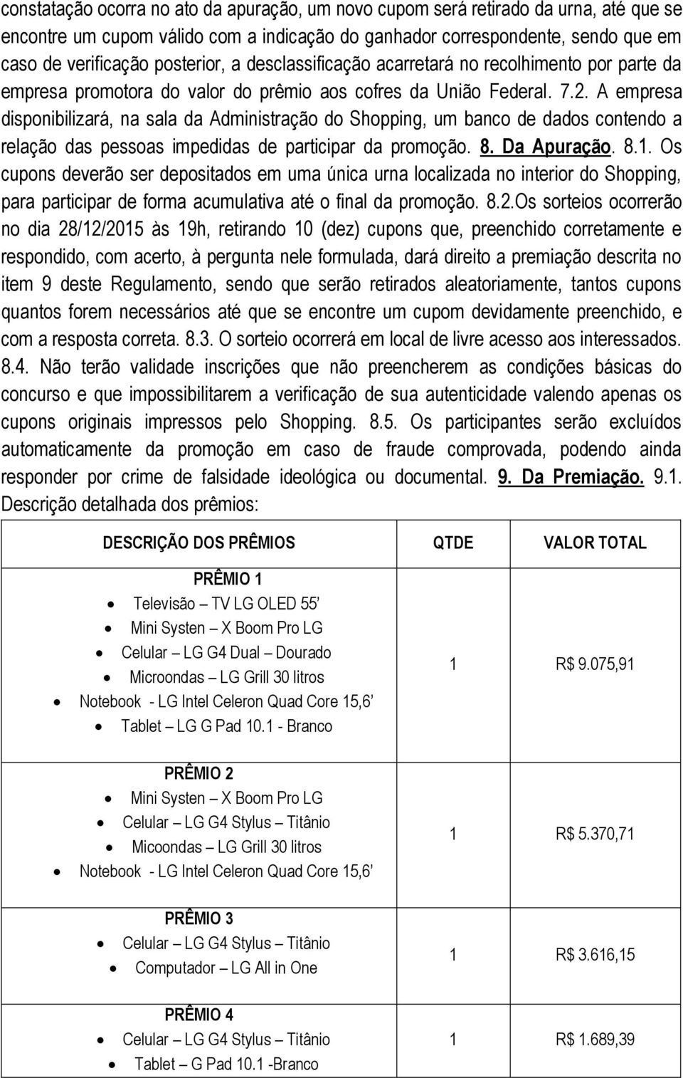 A empresa disponibilizará, na sala da Administração do Shopping, um banco de dados contendo a relação das pessoas impedidas de participar da promoção. 8. Da Apuração. 8.1.