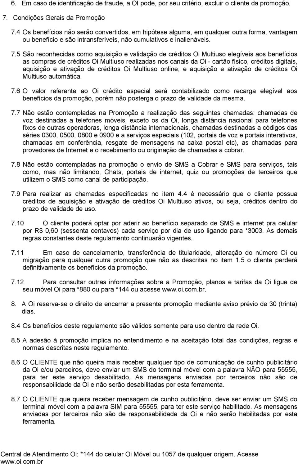 5 São reconhecidas como aquisição e validação de créditos Oi Multiuso elegíveis aos benefícios as compras de créditos Oi Multiuso realizadas nos canais da Oi - cartão físico, créditos digitais,