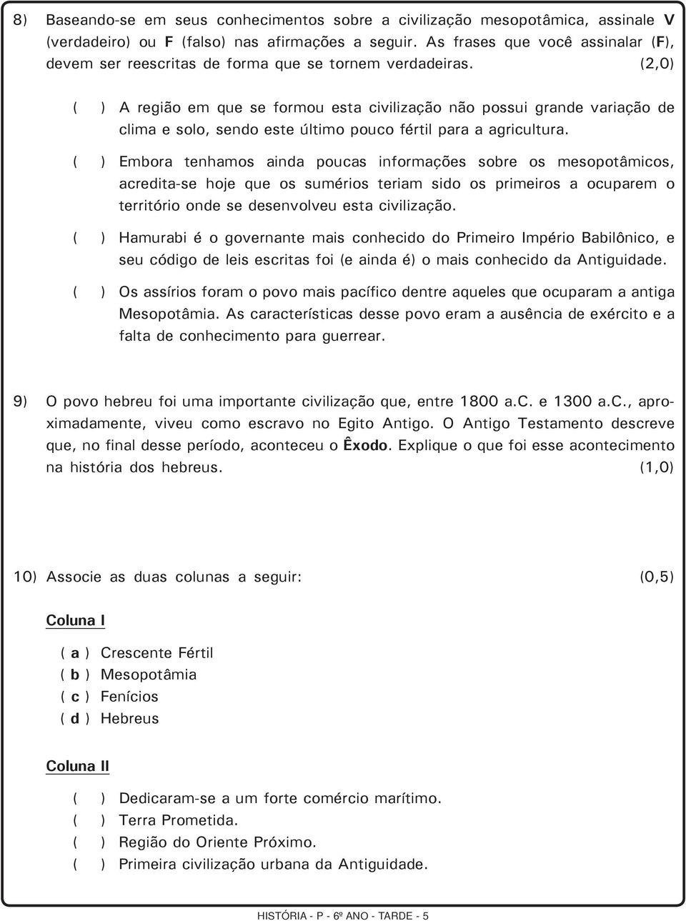 (2,0) ( ) A região em que se formou esta civilização não possui grande variação de clima e solo, sendo este último pouco fértil para a agricultura.