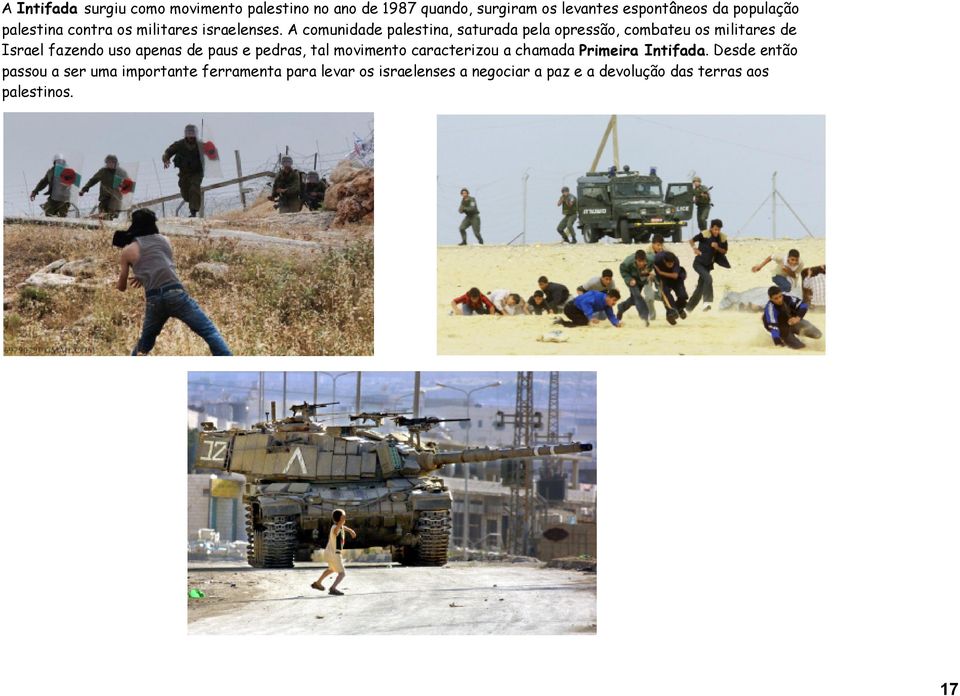 A comunidade palestina, saturada pela opressão, combateu os militares de Israel fazendo uso apenas de paus e pedras,