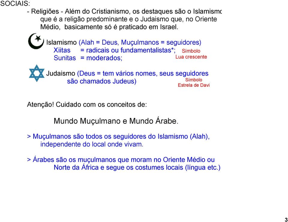 > Islamismo (Alah = Deus, Muçulmanos = seguidores) Xiitas = radicais ou fundamentalistas*; Símbolo Sunitas = moderados; Lua crescente > Judaismo (Deus = tem vários nomes,