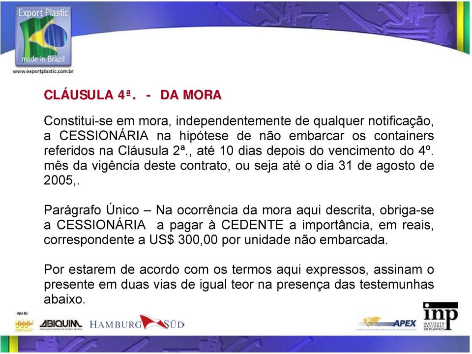 Cláusula 2ª., até 10 dias depois do vencimento do 4º. mês da vigência deste contrato, ou seja até o dia 31 de agosto de 2005,.