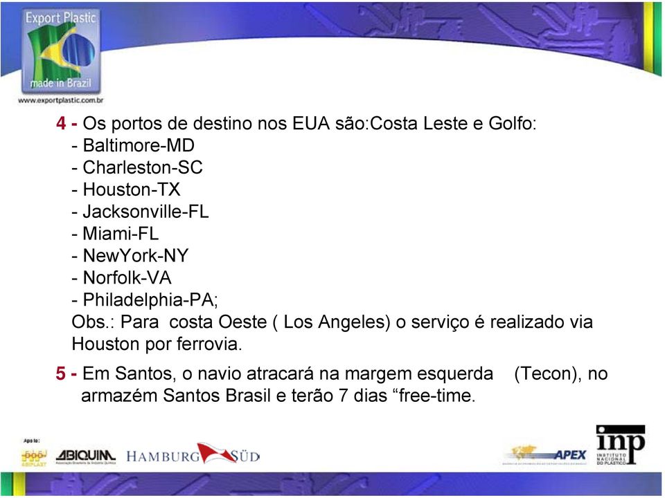 : Para costa Oeste ( Los Angeles) o serviço é realizado via Houston por ferrovia.