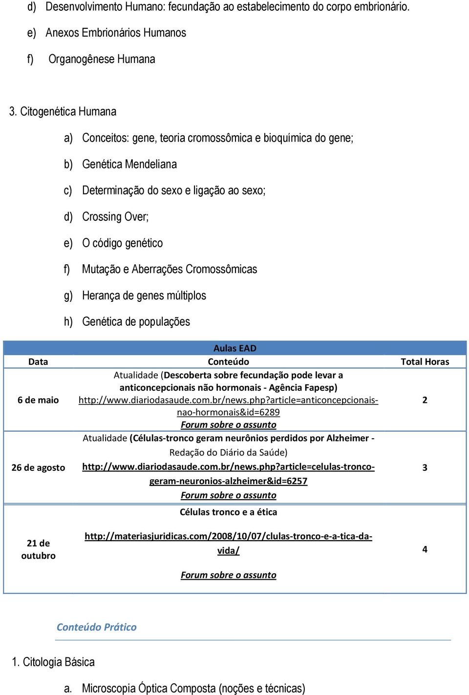 Aberrações Cromossômicas g) Herança de genes múltiplos h) Genética de populações Aulas EAD Data Conteúdo Total Horas 6 de maio Atualidade (Descoberta sobre fecundação pode levar a anticoncepcionais