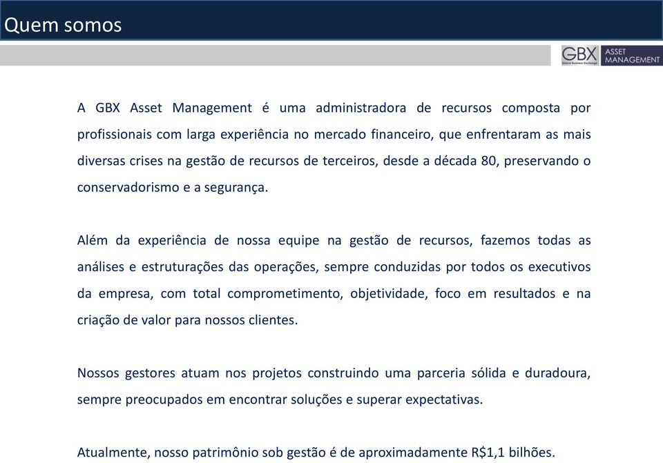 Além da experiência de nossa equipe na gestão de recursos, fazemos todas as análises e estruturações das operações, sempre conduzidas por todos os executivos da empresa, com total