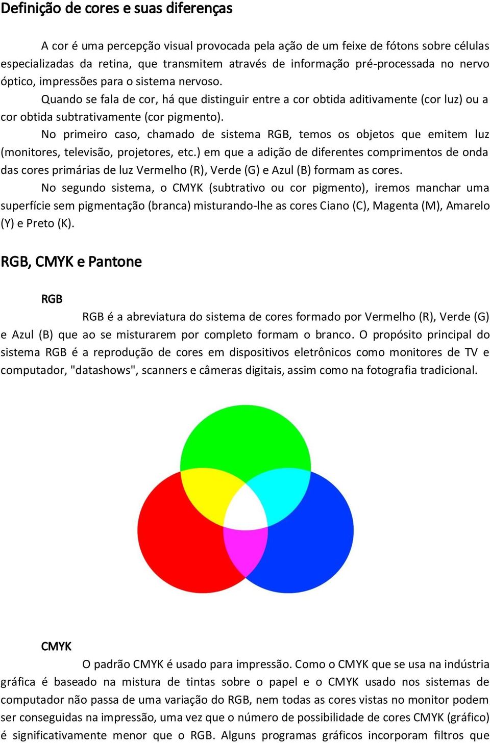 No primeiro caso, chamado de sistema RGB, temos os objetos que emitem luz (monitores, televisão, projetores, etc.