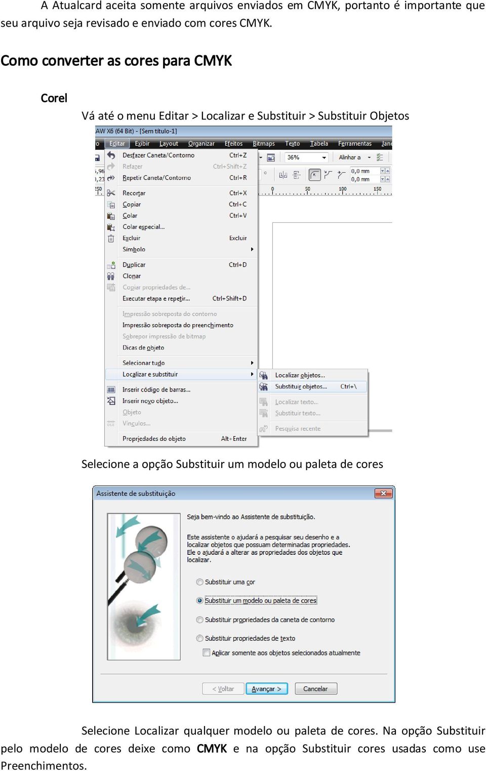 Como converter as cores para CMYK Corel Vá até o menu Editar > Localizar e Substituir > Substituir Objetos Selecione