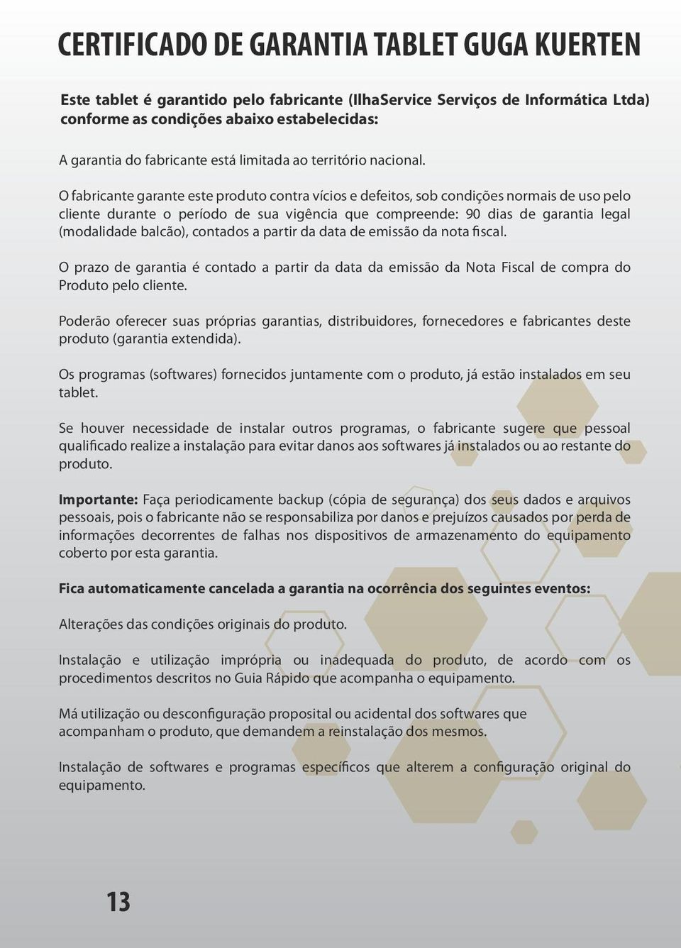 O fabricante garante este produto contra vícios e defeitos, sob condições normais de uso pelo cliente durante o período de sua vigência que compreende: 90 dias de garantia legal (modalidade balcão),