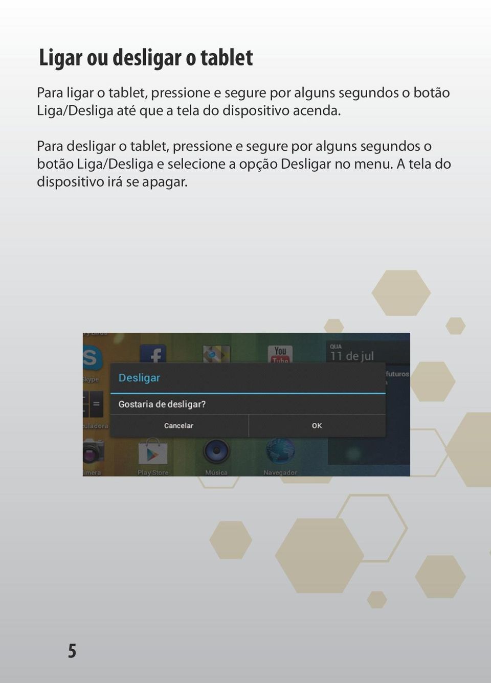 Para desligar o tablet, pressione e segure por alguns segundos o botão