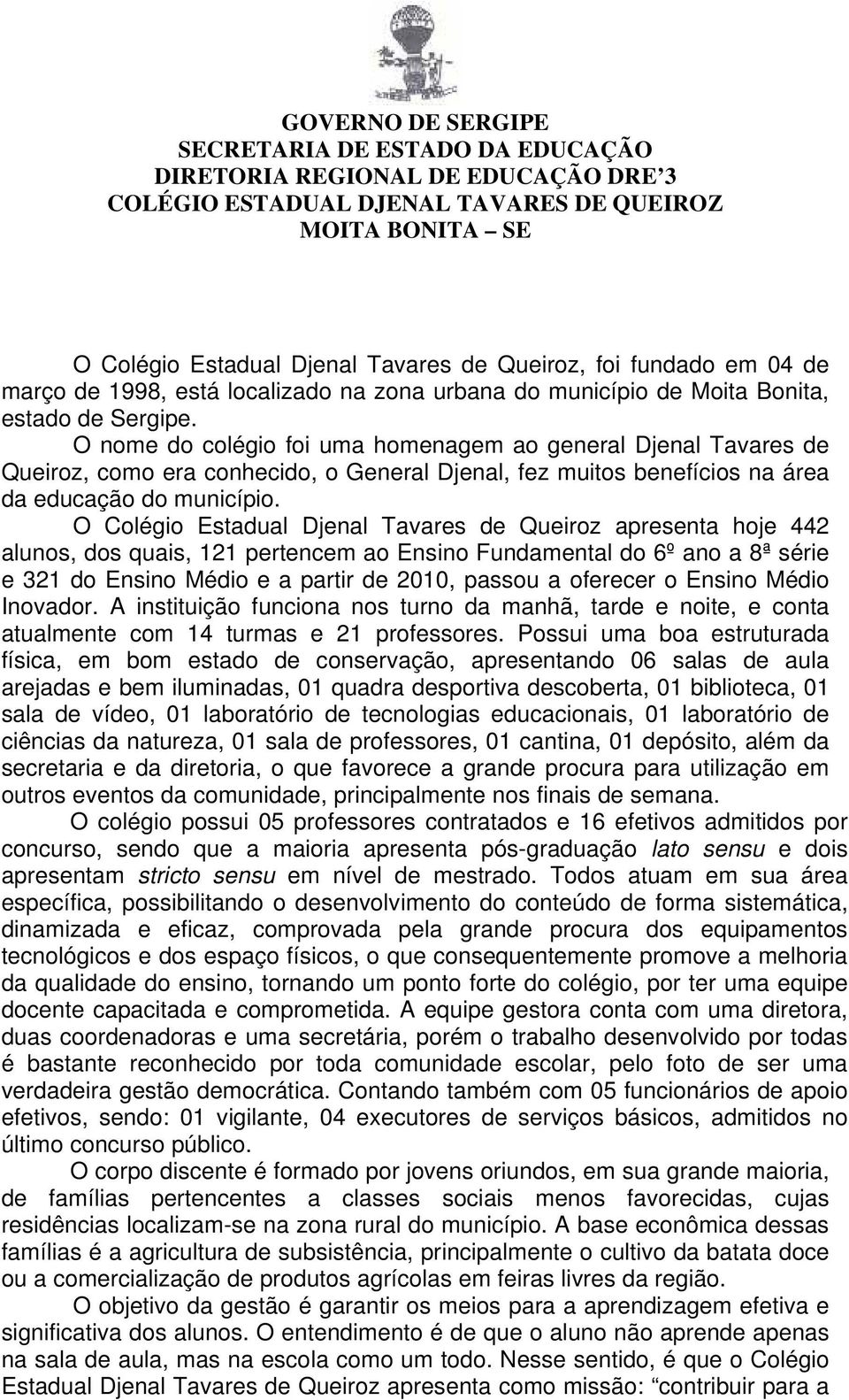 O nome do colégio foi uma homenagem ao general Djenal Tavares de Queiroz, como era conhecido, o General Djenal, fez muitos benefícios na área da educação do município.