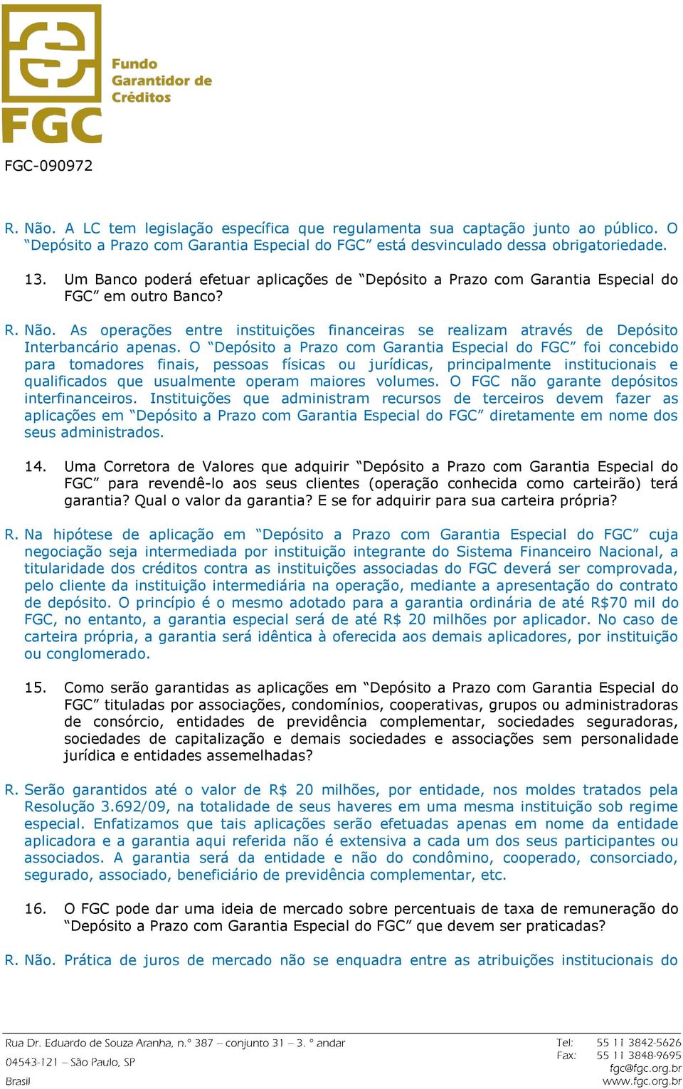 As operações entre instituições financeiras se realizam através de Depósito Interbancário apenas.