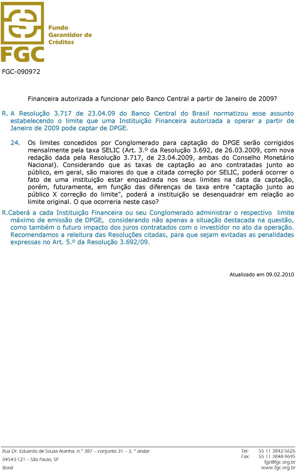 Os limites concedidos por Conglomerado para captação do DPGE serão corrigidos mensalmente pela taxa SELIC (Art. 3.º da Resolução 3.692, de 26.03.2009, com nova redação dada pela Resolução 3.