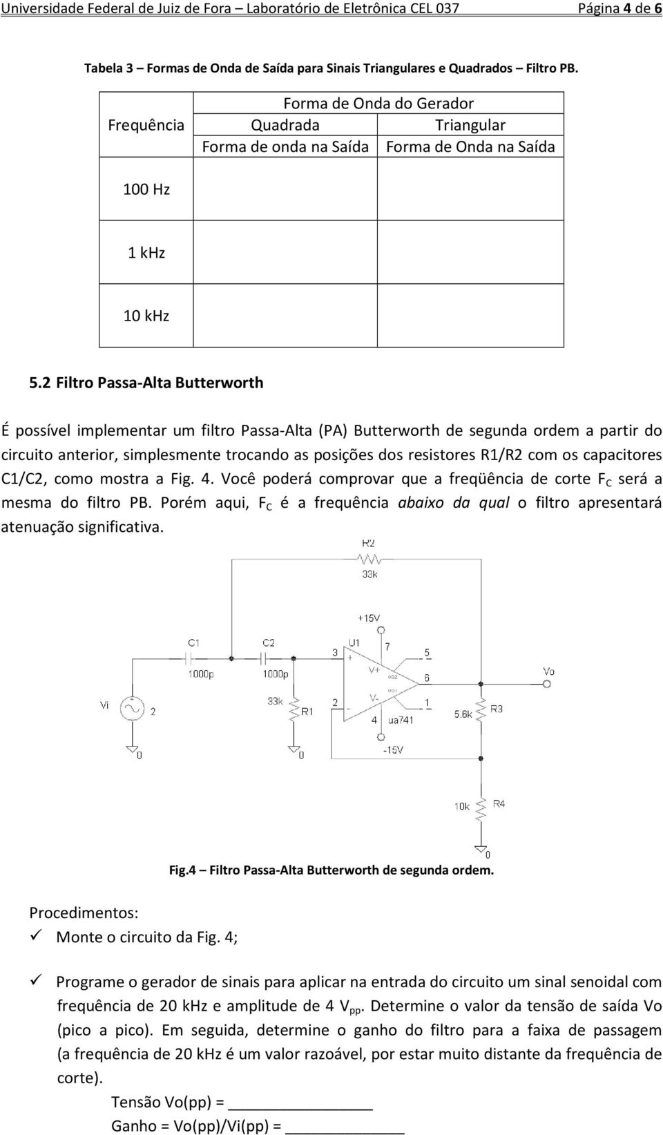 2 Filtro Passa-Alta Butterworth É possível implementar um filtro Passa-Alta (PA) Butterworth de segunda ordem a partir do circuito anterior, simplesmente trocando as posições dos resistores R1/R2 com