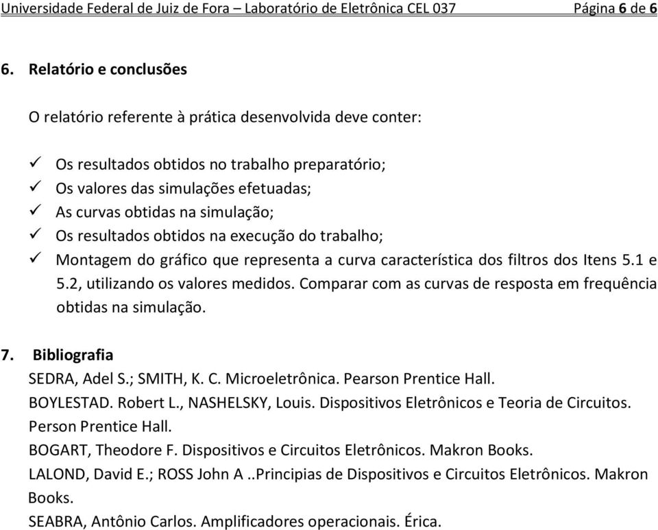 Os resultados obtidos na execução do trabalho; Montagem do gráfico que representa a curva característica dos filtros dos Itens 5.1 e 5.2, utilizando os valores medidos.