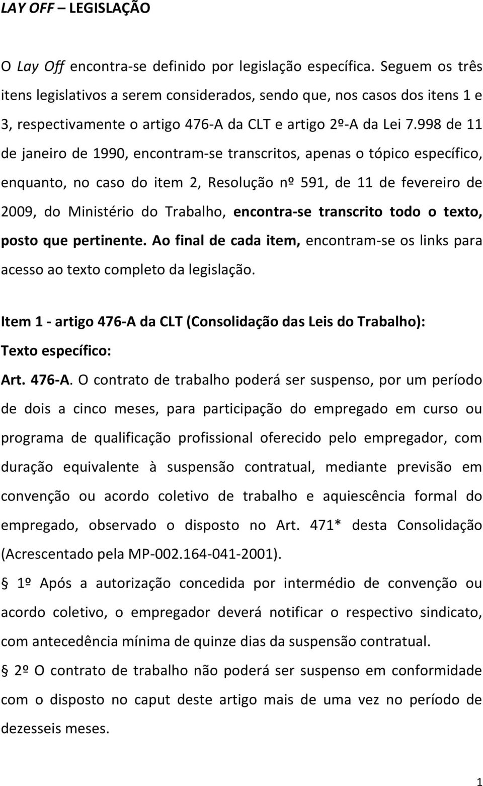 998 de 11 de janeiro de 1990, encontram-se transcritos, apenas o tópico específico, enquanto, no caso do item 2, Resolução nº 591, de 11 de fevereiro de 2009, do Ministério do Trabalho, encontra-se