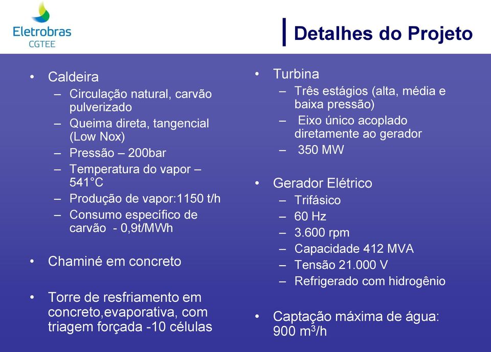 concreto,evaporativa, com triagem forçada -10 células Turbina Três estágios (alta, média e baixa pressão) Eixo único acoplado diretamente