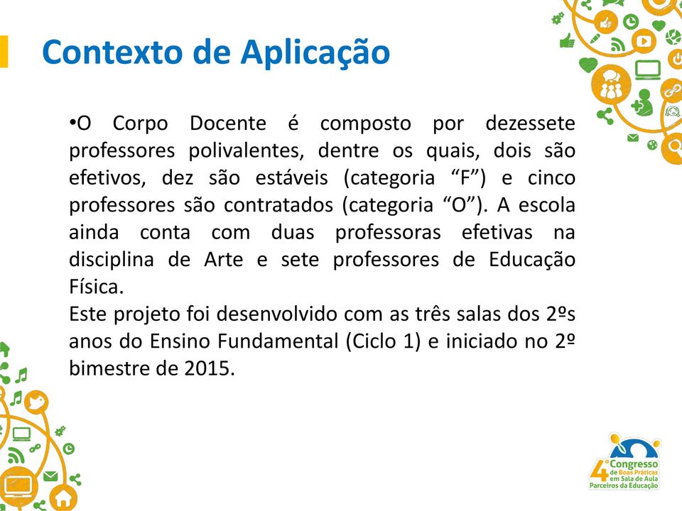 A escola ainda conta com duas professoras efetivas na disciplina de Arte e sete professores de Educação Física.