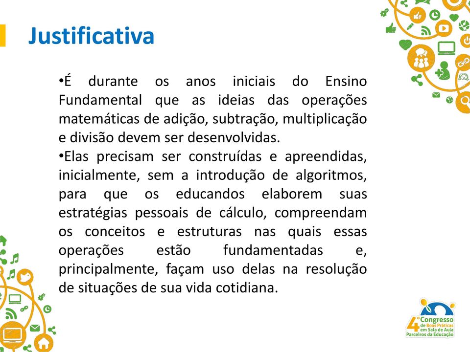 Elas precisam ser construídas e apreendidas, inicialmente, sem a introdução de algoritmos, para que os educandos elaborem