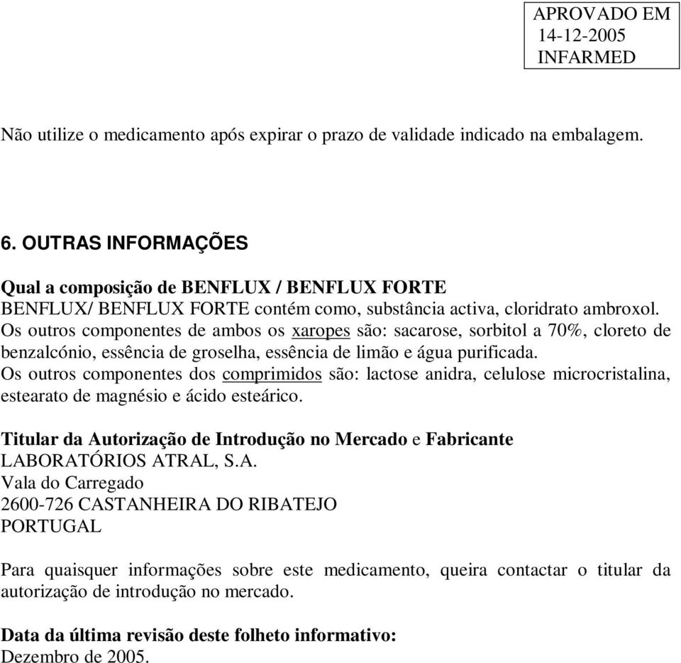 Os outros componentes de ambos os xaropes são: sacarose, sorbitol a 70%, cloreto de benzalcónio, essência de groselha, essência de limão e água purificada.