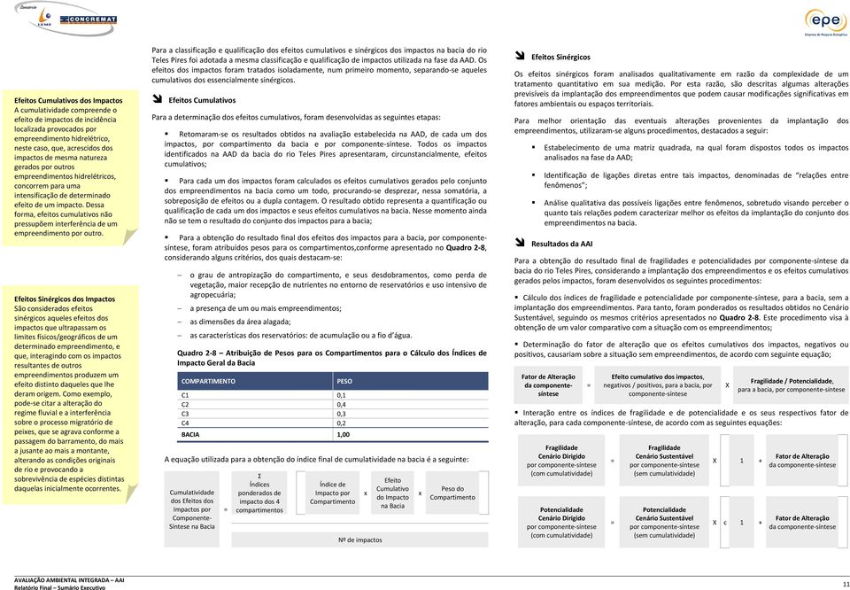 Dessa forma, efeitos cumulativos não pressupõem interferência de um empreendimento por outro.