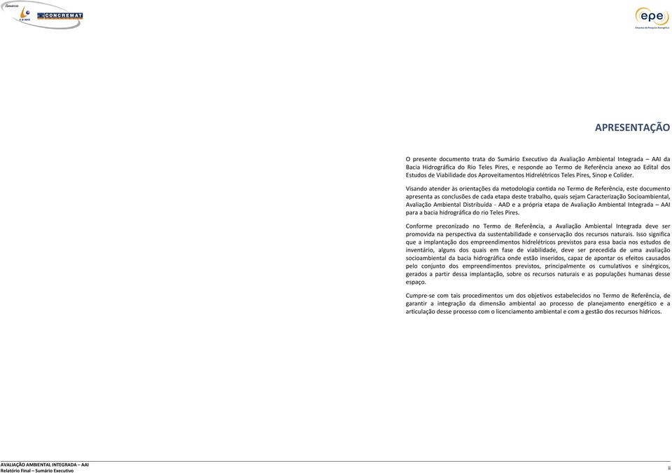 Visando atender às orientações da metodologia contida no Termo de Referência, este documento apresenta as conclusões de cada etapa deste trabalho, quais sejam Caracterização Socioambiental, Avaliação