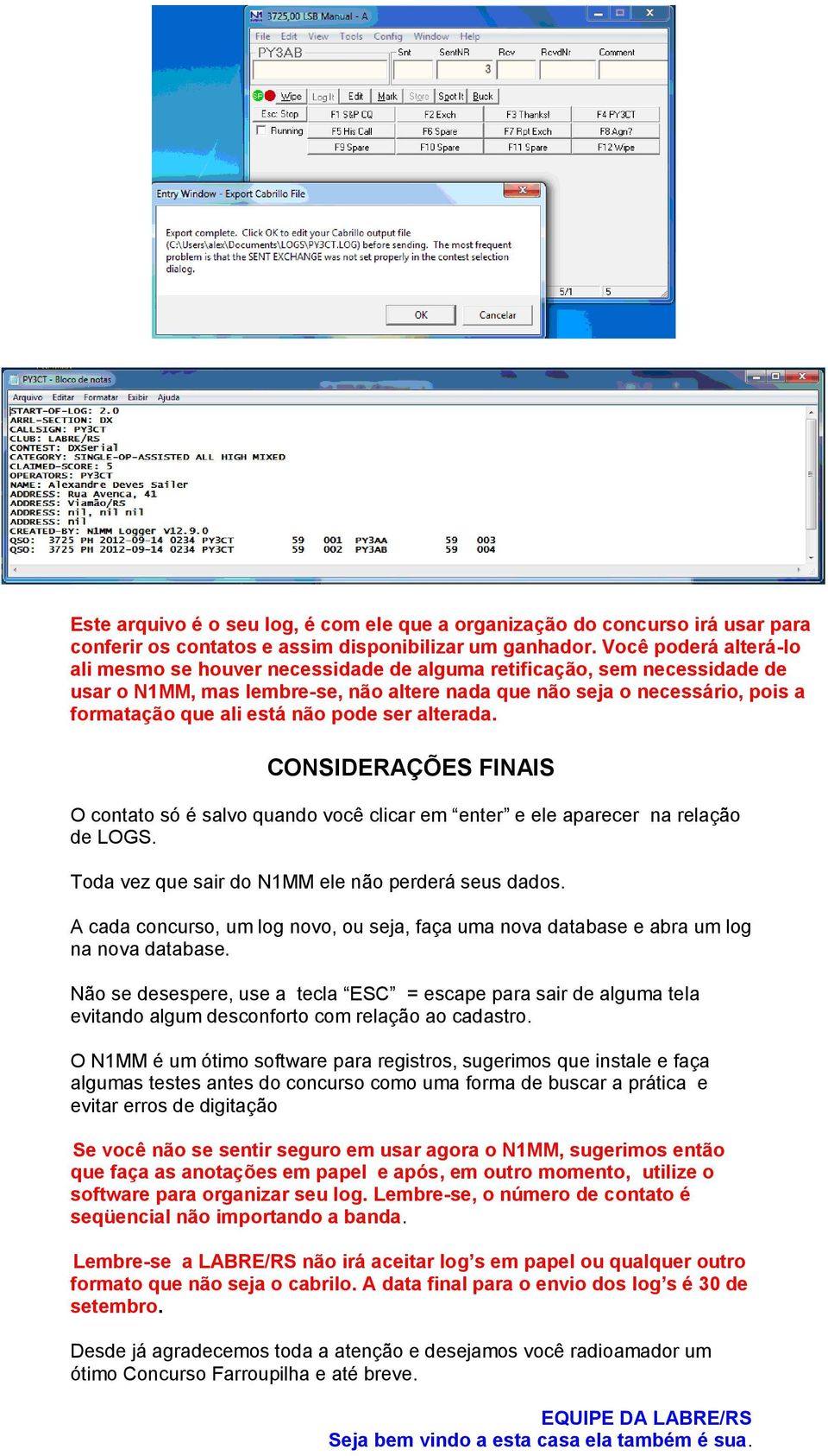 não pode ser alterada. CONSIDERAÇÕES FINAIS O contato só é salvo quando você clicar em enter e ele aparecer na relação de LOGS. Toda vez que sair do N1MM ele não perderá seus dados.