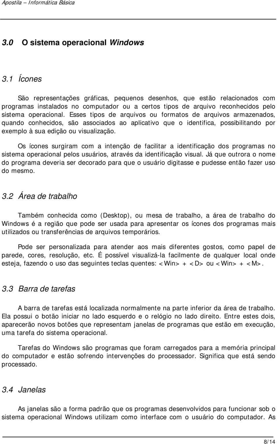 Esses tipos de arquivos ou formatos de arquivos armazenados, quando conhecidos, são associados ao aplicativo que o identifica, possibilitando por exemplo à sua edição ou visualização.