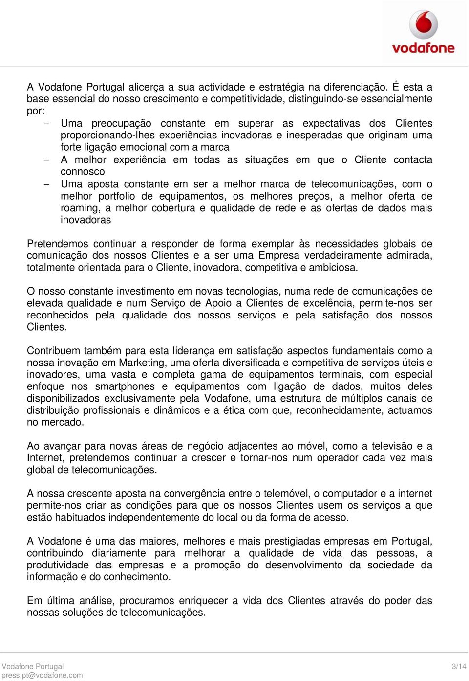 inovadoras e inesperadas que originam uma forte ligação emocional com a marca A melhor experiência em todas as situações em que o Cliente contacta connosco Uma aposta constante em ser a melhor marca